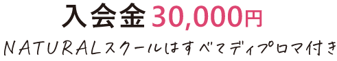 ⼊会⾦30,000円NATURALスクールはすべてディプロマ付き