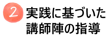 実践に基づいた講師陣の指導