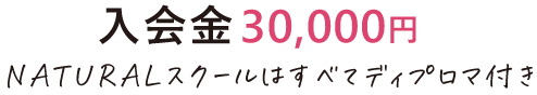 ⼊会⾦30,000円NATURALスクールはすべてディプロマ付き